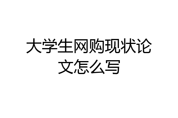 大学生网购现状论文怎么写