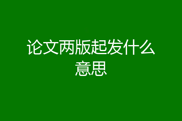 论文两版起发什么意思