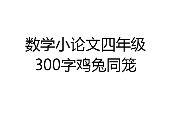 数学小论文四年级300字鸡兔同笼