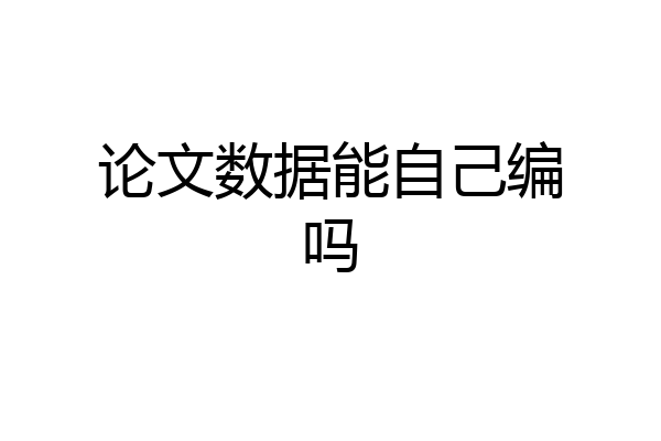 论文数据能自己编吗
