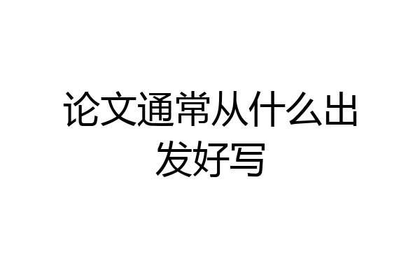 论文通常从什么出发好写
