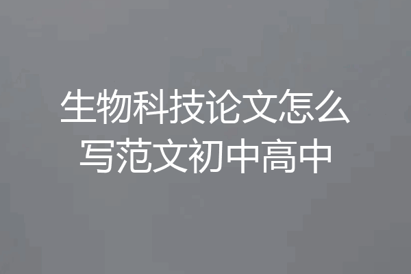 生物科技论文怎么写范文初中高中