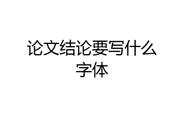 论文结论要写什么字体