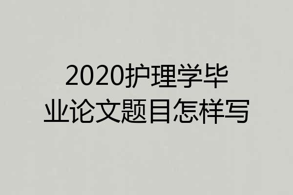 2020护理学毕业论文题目怎样写