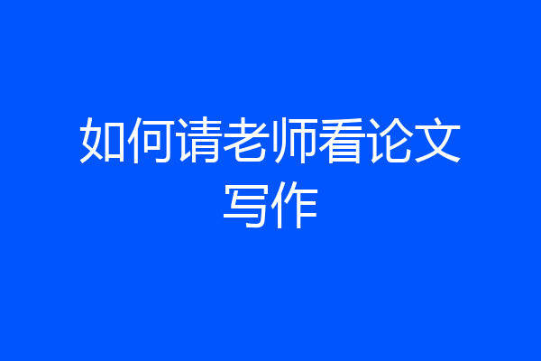 如何请老师看论文写作