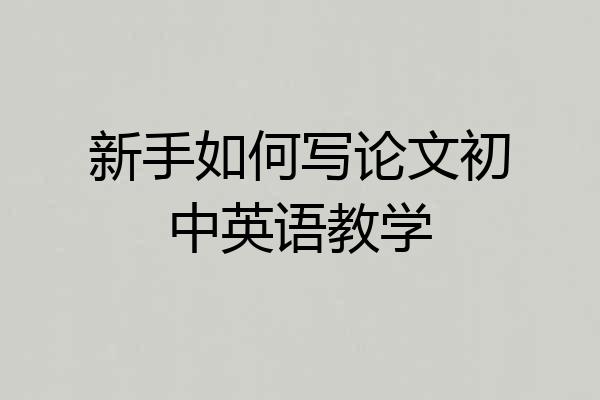 新手如何写论文初中英语教学