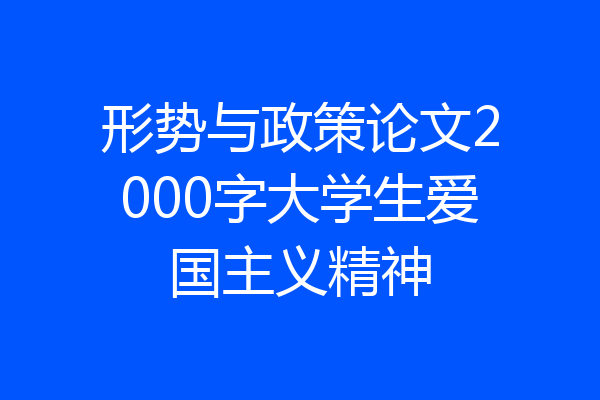 形势与政策论文2000字大学生爱国主义精神