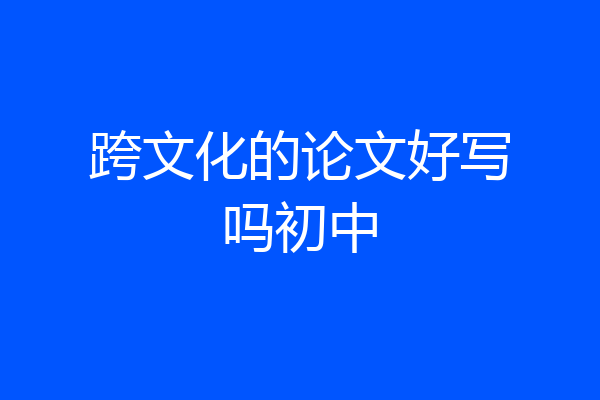 跨文化的论文好写吗初中