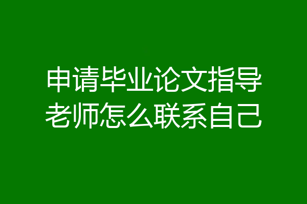 申请毕业论文指导老师怎么联系自己