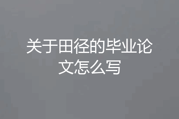 关于田径的毕业论文怎么写