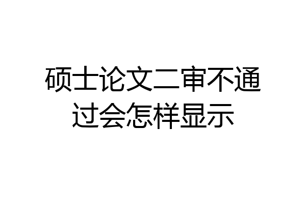 硕士论文二审不通过会怎样显示