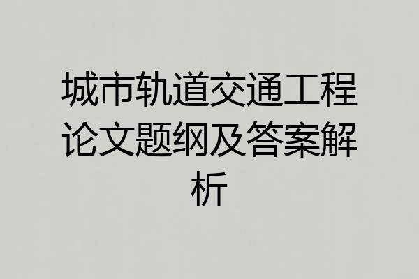 城市轨道交通工程论文题纲及答案解析