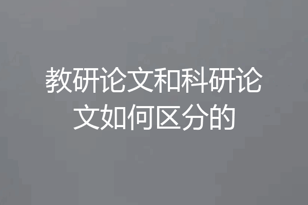 教研论文和科研论文如何区分的