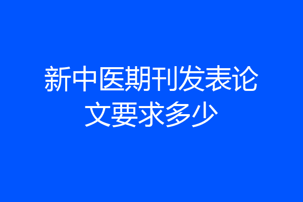 新中医期刊发表论文要求多少