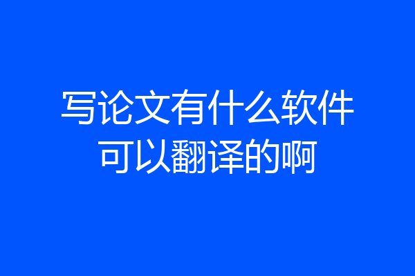 写论文有什么软件可以翻译的啊