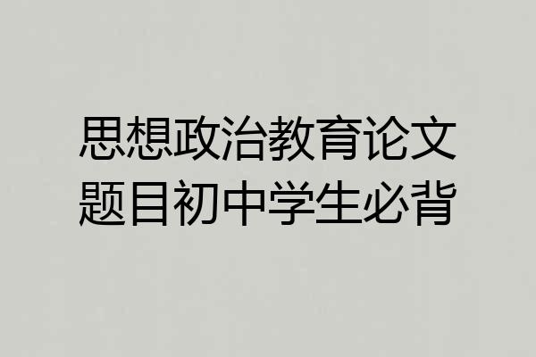 思想政治教育论文题目初中学生必背