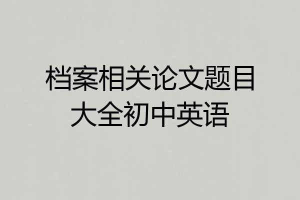 档案相关论文题目大全初中英语