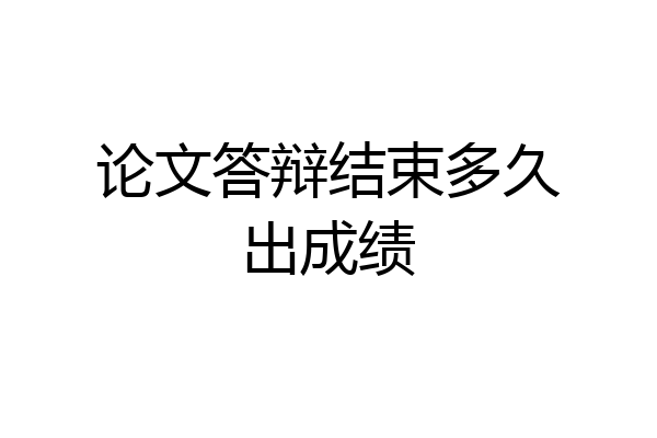 论文答辩结束多久出成绩