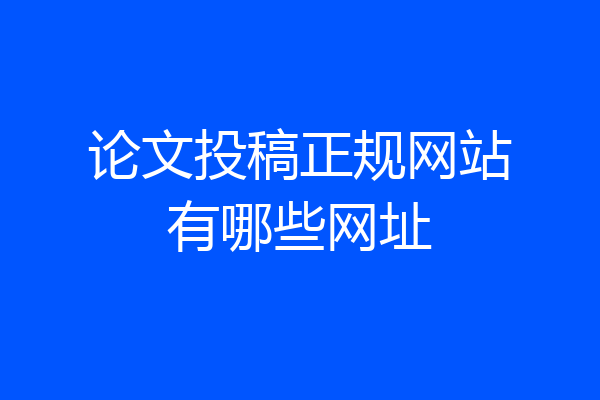 论文投稿正规网站有哪些网址