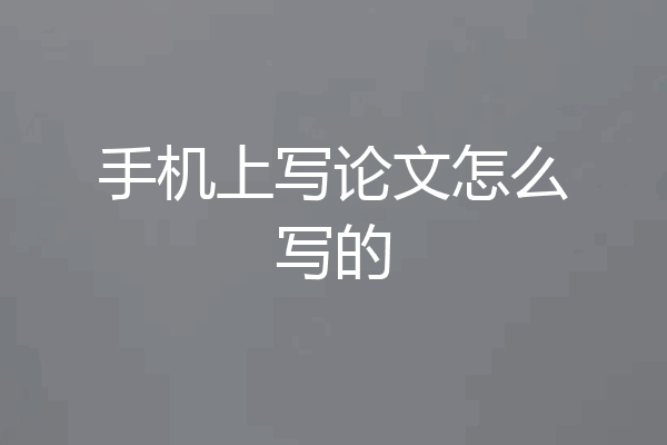 手机上写论文怎么写的
