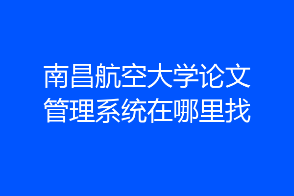 南昌航空大学论文管理系统在哪里找