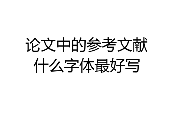 论文中的参考文献什么字体最好写