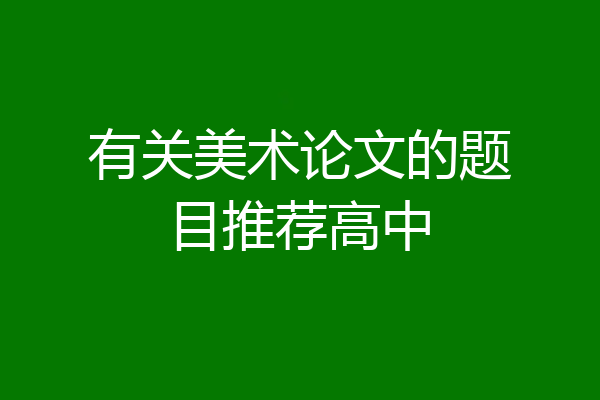 有关美术论文的题目推荐高中