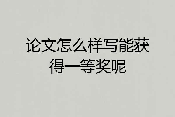 论文怎么样写能获得一等奖呢