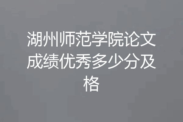 湖州师范学院论文成绩优秀多少分及格