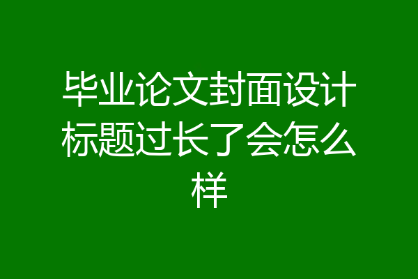 毕业论文封面设计标题过长了会怎么样