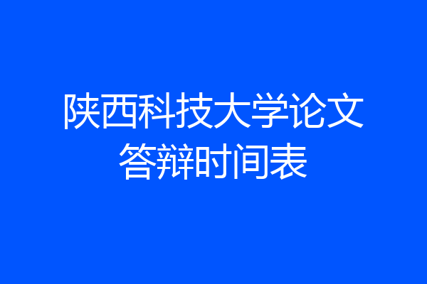 陕西科技大学论文答辩时间表