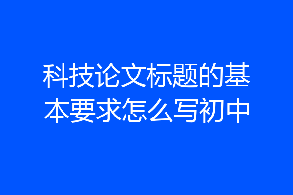 科技论文标题的基本要求怎么写初中
