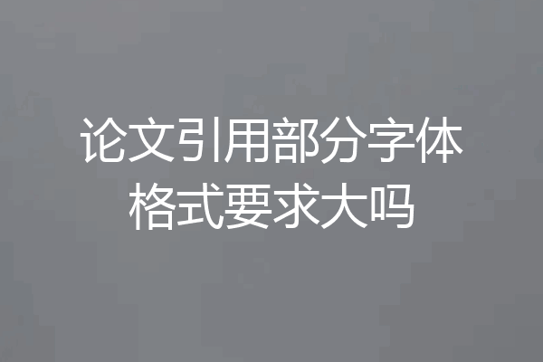 论文引用部分字体格式要求大吗