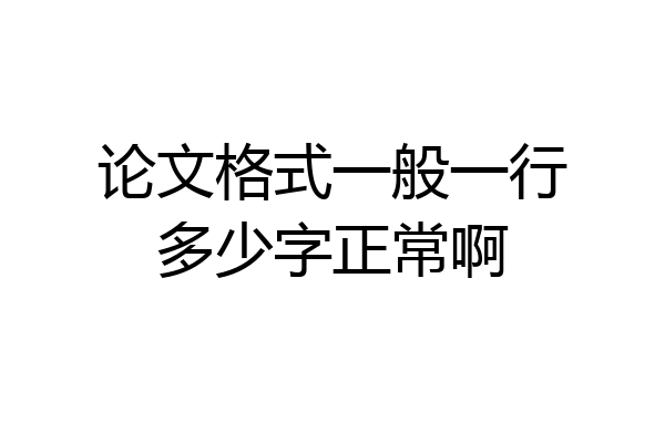 论文格式一般一行多少字正常啊