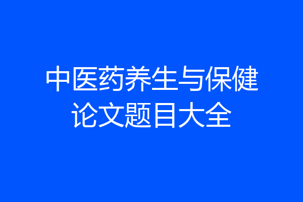 中医药养生与保健论文题目大全