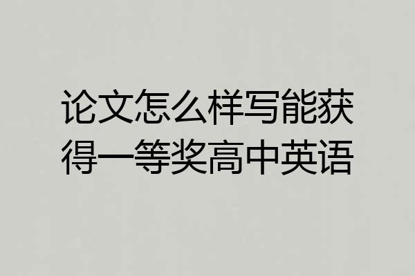 论文怎么样写能获得一等奖高中英语