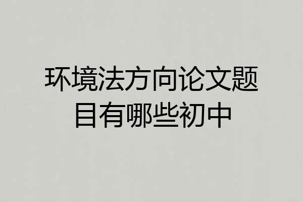 环境法方向论文题目有哪些初中