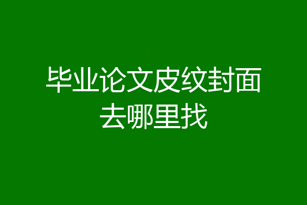 毕业论文皮纹封面去哪里找