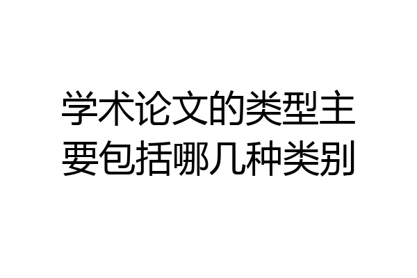 学术论文的类型主要包括哪几种类别
