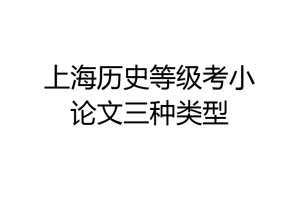 上海历史等级考小论文三种类型