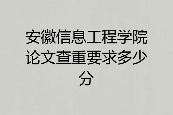 安徽信息工程学院论文查重要求多少分