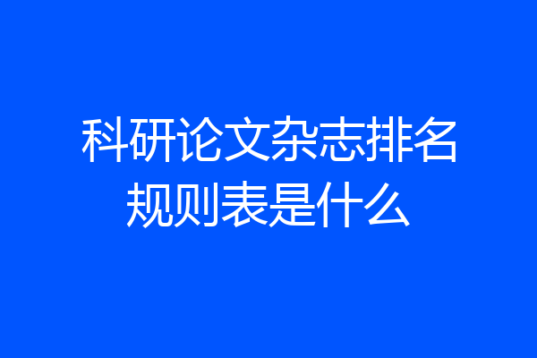 科研论文杂志排名规则表是什么