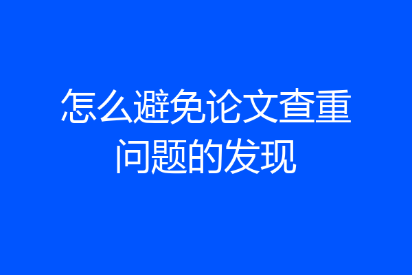 怎么避免论文查重问题的发现