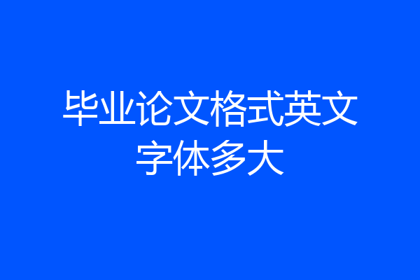毕业论文格式英文字体多大