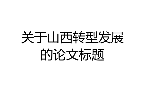 关于山西转型发展的论文标题