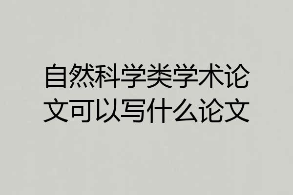 自然科学类学术论文可以写什么论文