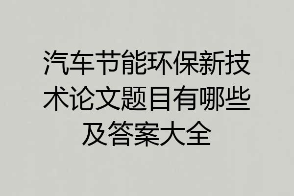 汽车节能环保新技术论文题目有哪些及答案大全