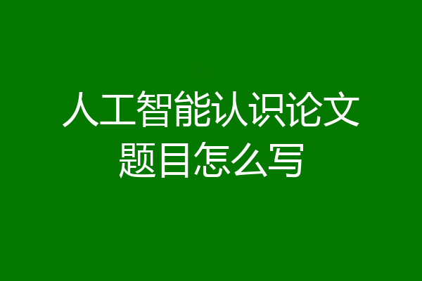 人工智能认识论文题目怎么写
