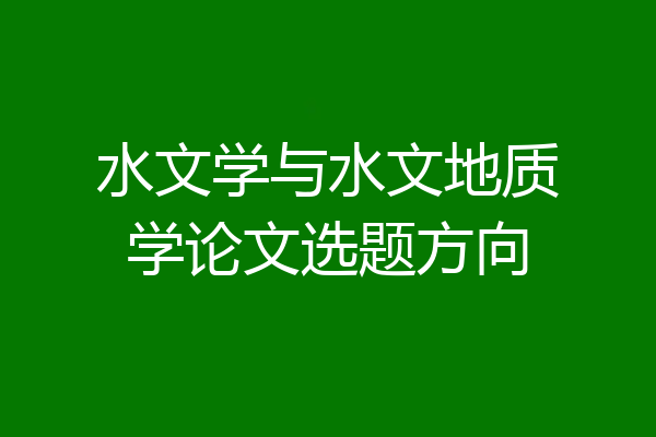 水文学与水文地质学论文选题方向