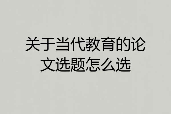 关于当代教育的论文选题怎么选